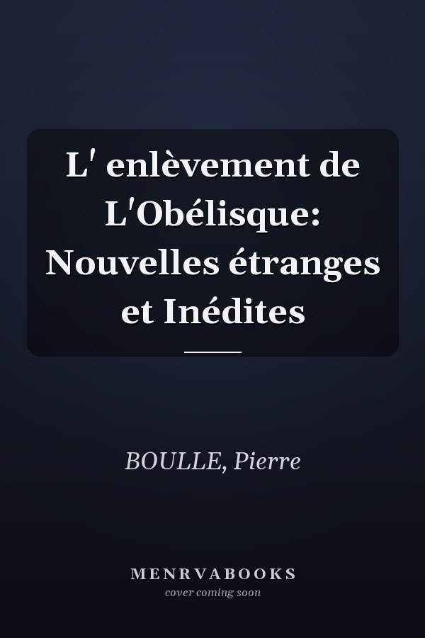 L' enlèvement de L'Obélisque: Nouvelles étranges et Inédites