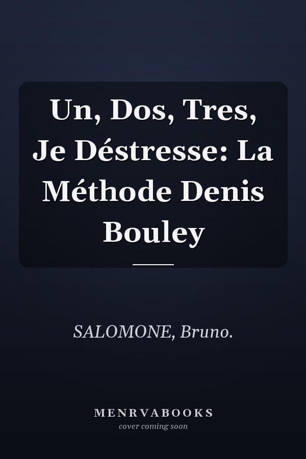 Un, Dos, Tres, Je Déstresse: La Méthode Denis Bouley
