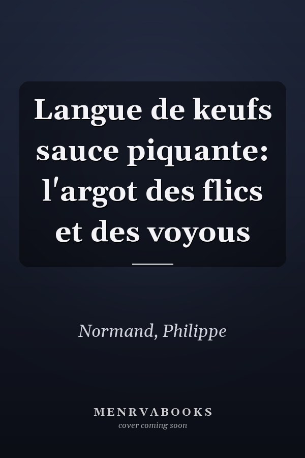 Langue de keufs sauce piquante: l'argot des flics et des voyous