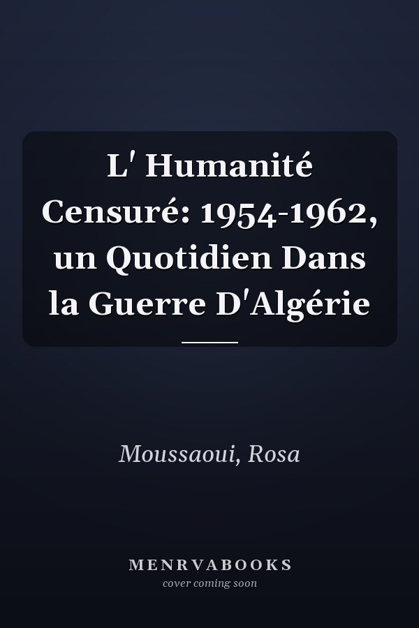 L' Humanité Censuré: 1954-1962, un Quotidien Dans la Guerre D'Algérie