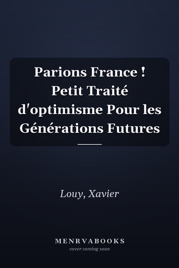 Parions France ! Petit Traité d'optimisme Pour les Générations Futures