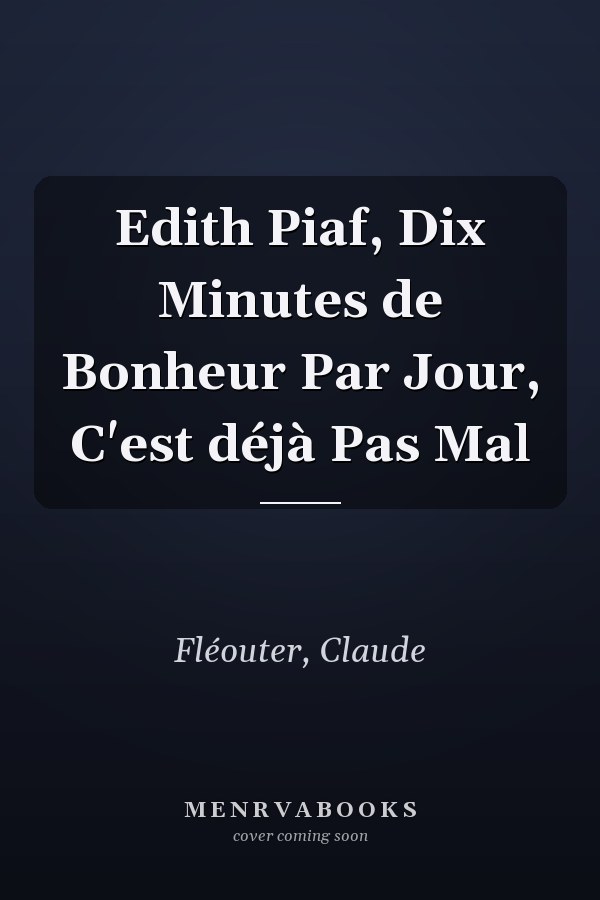 Edith Piaf, Dix Minutes de Bonheur Par Jour, C'est déjà Pas Mal