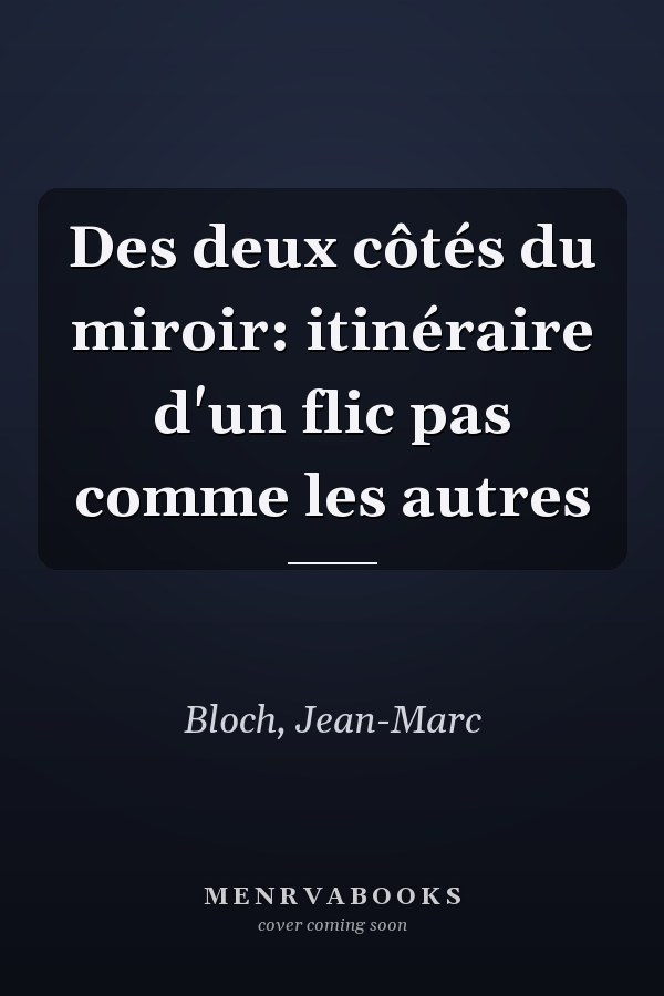Des deux côtés du miroir: itinéraire d'un flic pas comme les autres