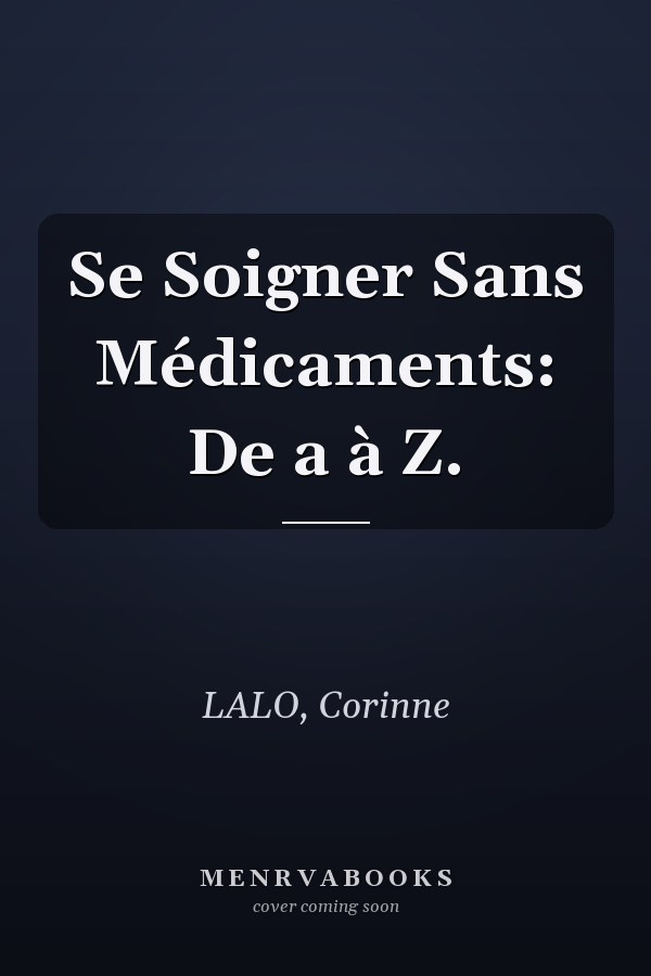 Se Soigner Sans Médicaments: De a à Z.