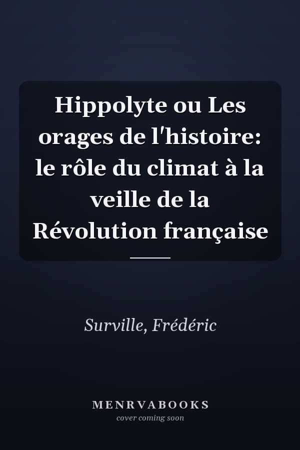 Hippolyte ou Les orages de l'histoire: le rôle du climat à la veille de la Révolution française
