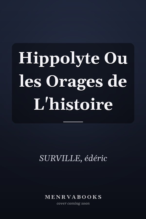 Hippolyte Ou les Orages de L'histoire