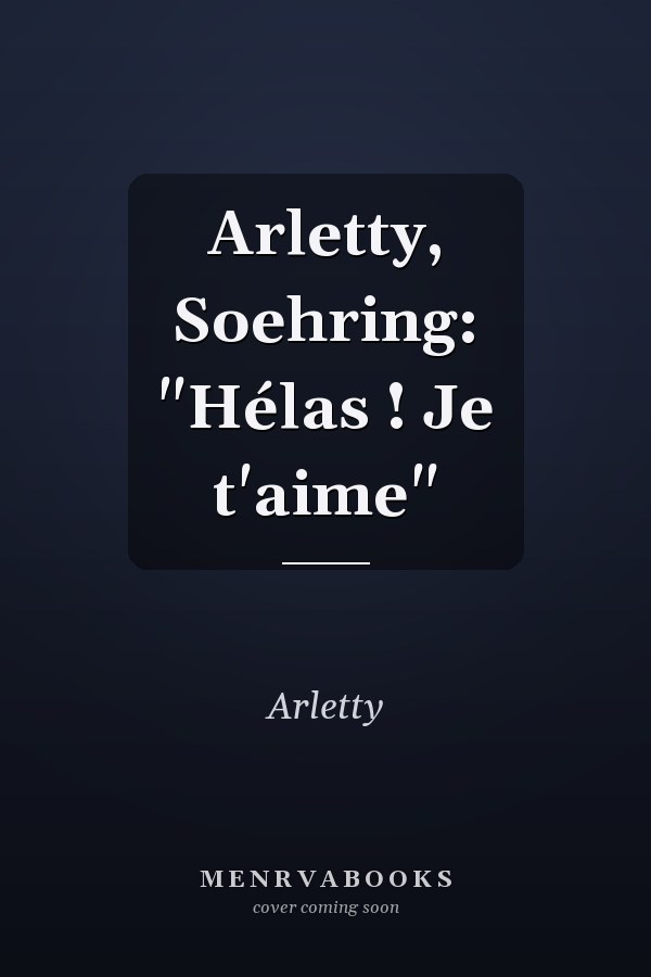 Arletty, Soehring: "Hélas ! Je t'aime"