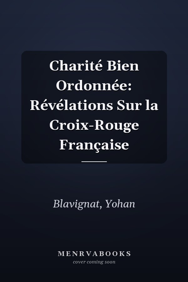 Charité Bien Ordonnée: Révélations Sur la Croix-Rouge Française