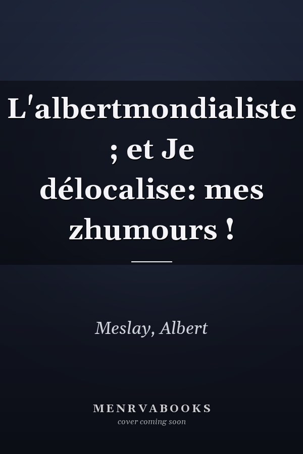 L'albertmondialiste ; et Je délocalise: mes zhumours !