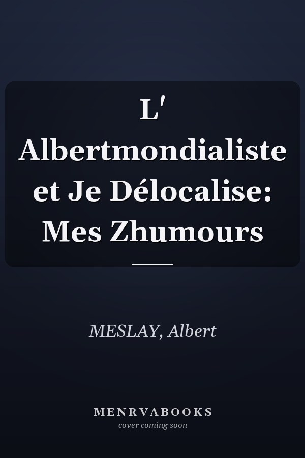 L' Albertmondialiste et Je Délocalise: Mes Zhumours