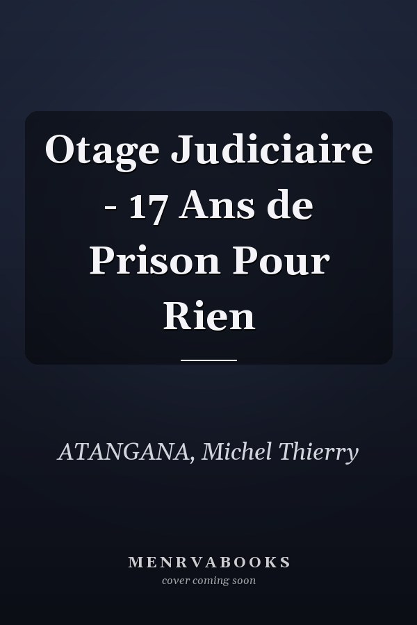 Otage Judiciaire - 17 Ans de Prison Pour Rien
