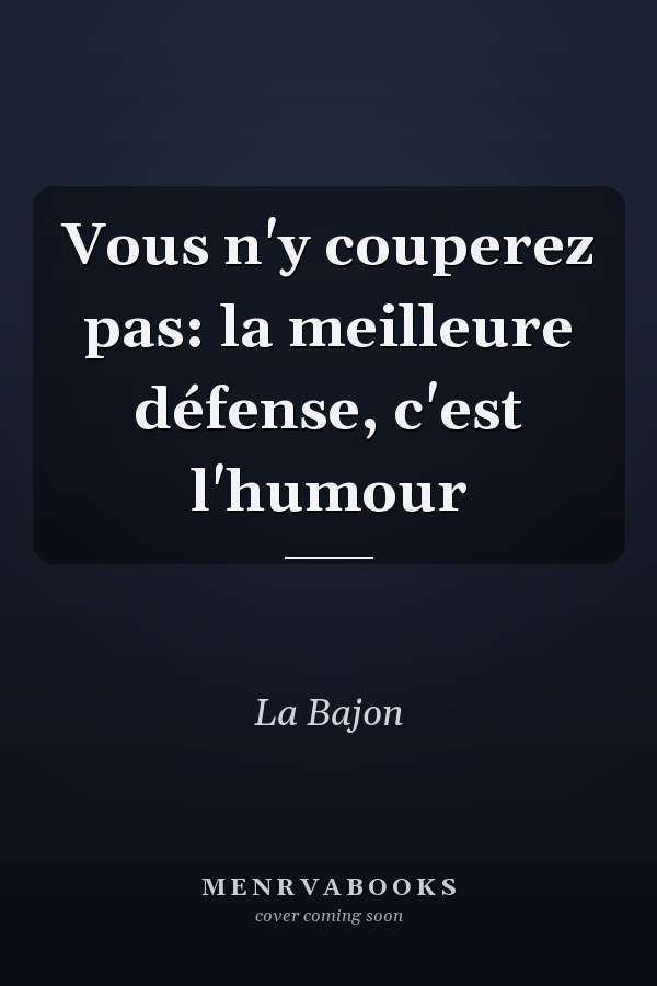 Vous n'y couperez pas: la meilleure défense, c'est l'humour