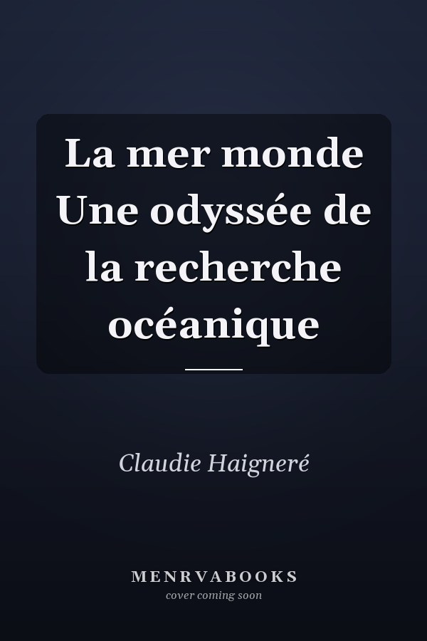 La mer monde Une odyssée de la recherche océanique