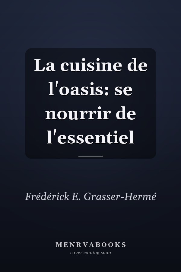 La cuisine de l'oasis: se nourrir de l'essentiel