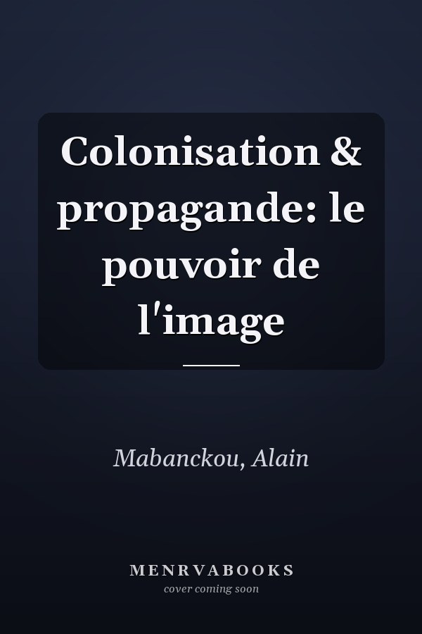 Colonisation & propagande: le pouvoir de l'image