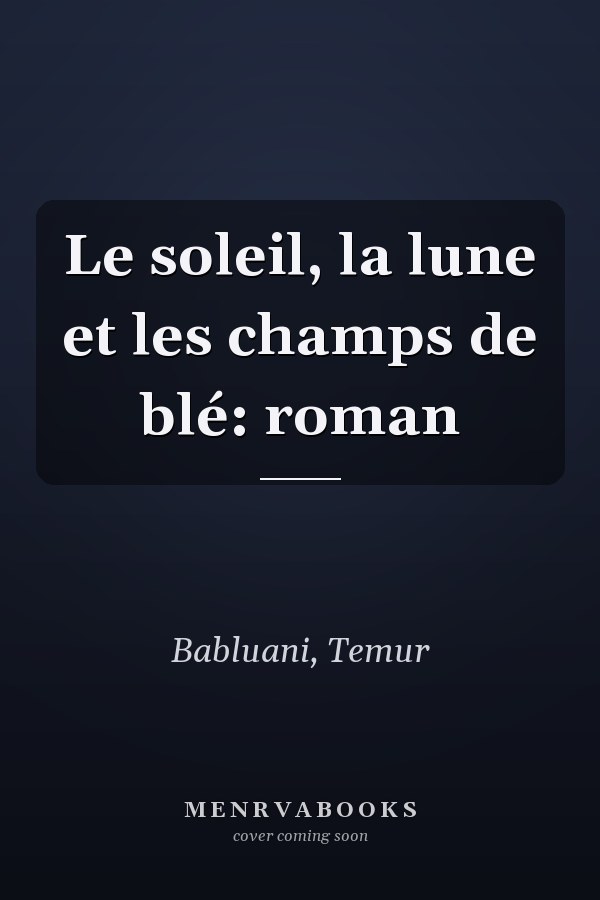 Le soleil, la lune et les champs de blé: roman