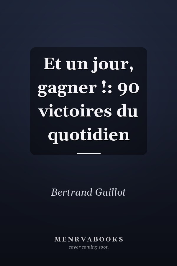 Et un jour, gagner !: 90 victoires du quotidien