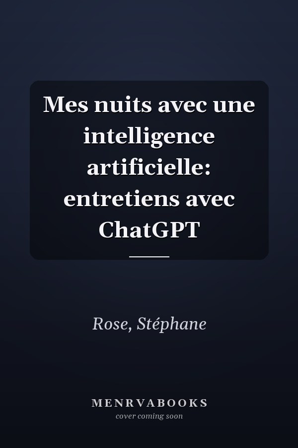 Mes nuits avec une intelligence artificielle: entretiens avec ChatGPT