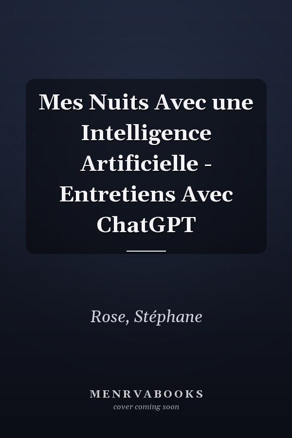 Mes Nuits Avec une Intelligence Artificielle - Entretiens Avec ChatGPT