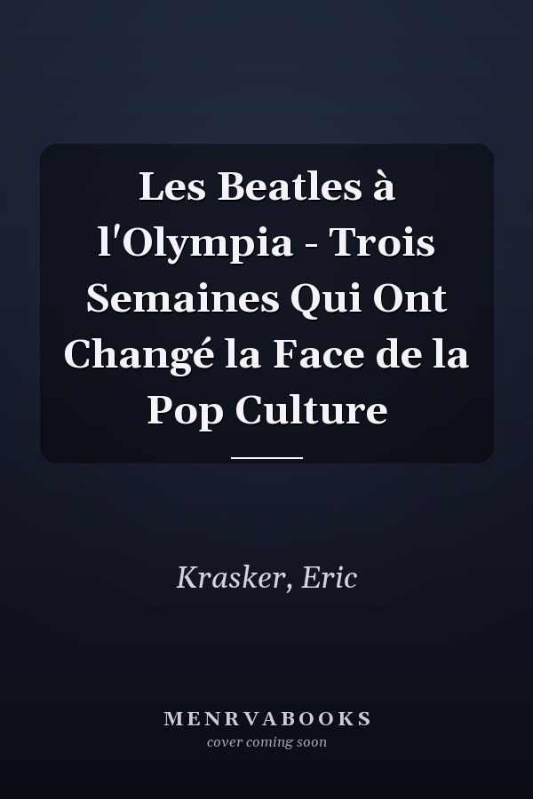 Les Beatles à l'Olympia - Trois Semaines Qui Ont Changé la Face de la Pop Culture