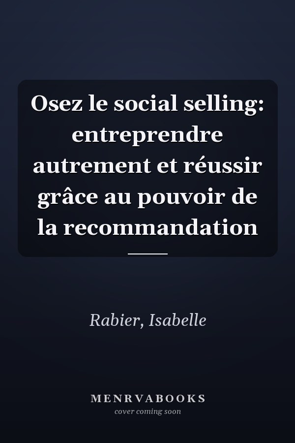 Osez le social selling: entreprendre autrement et réussir grâce au pouvoir de la recommandation