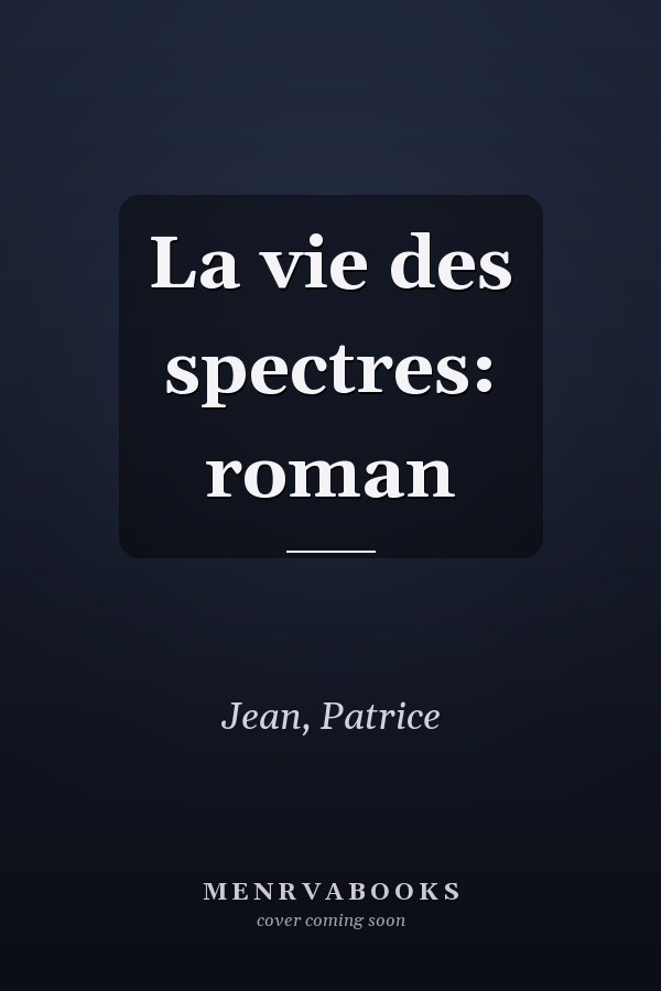 La vie des spectres: roman