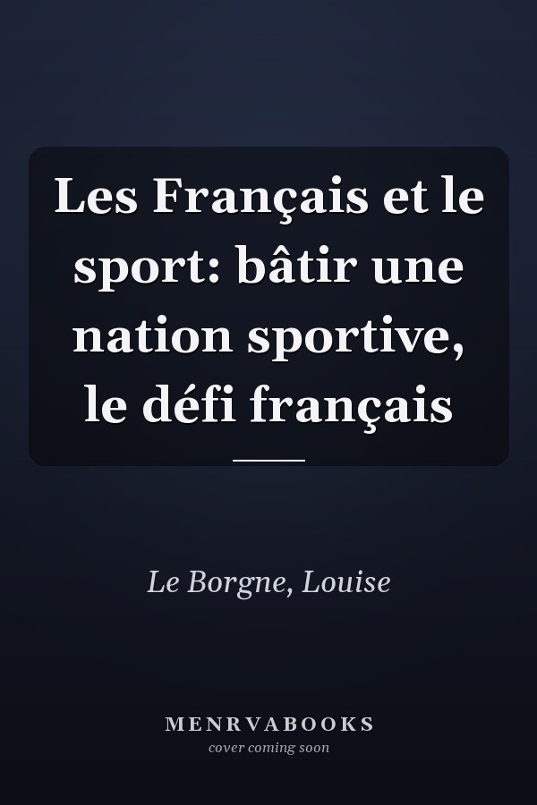 Les Français et le sport: bâtir une nation sportive, le défi français
