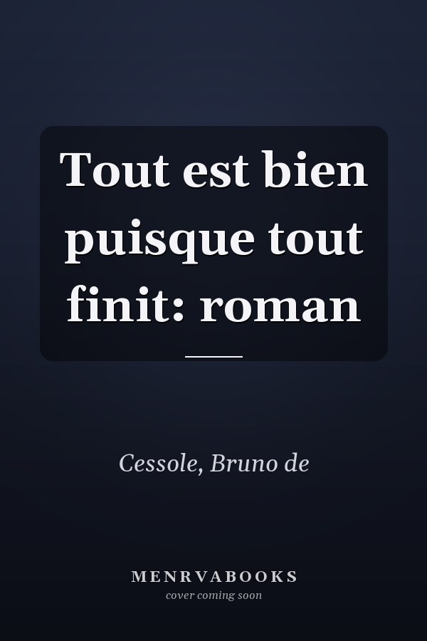 Tout est bien puisque tout finit: roman
