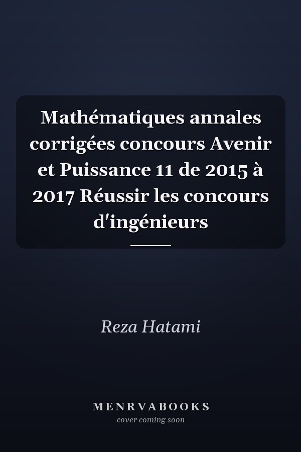 Mathématiques annales corrigées concours Avenir et Puissance 11 de 2015 à 2017 Réussir les concours d'ingénieurs