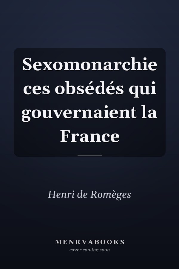 Sexomonarchie ces obsédés qui gouvernaient la France