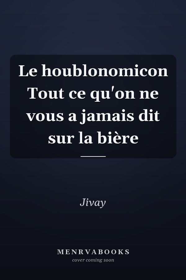 Le houblonomicon Tout ce qu'on ne vous a jamais dit sur la bière