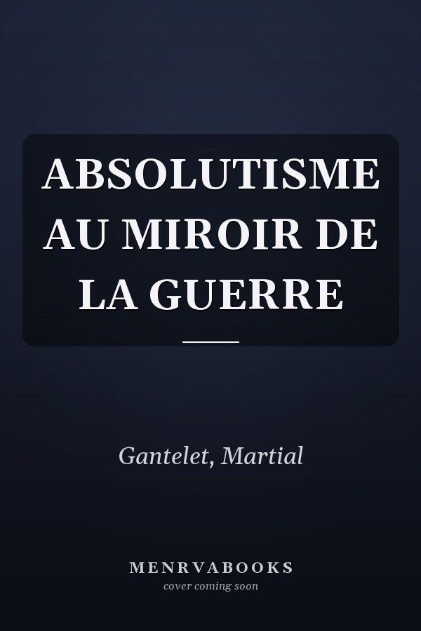 ABSOLUTISME AU MIROIR DE LA GUERRE