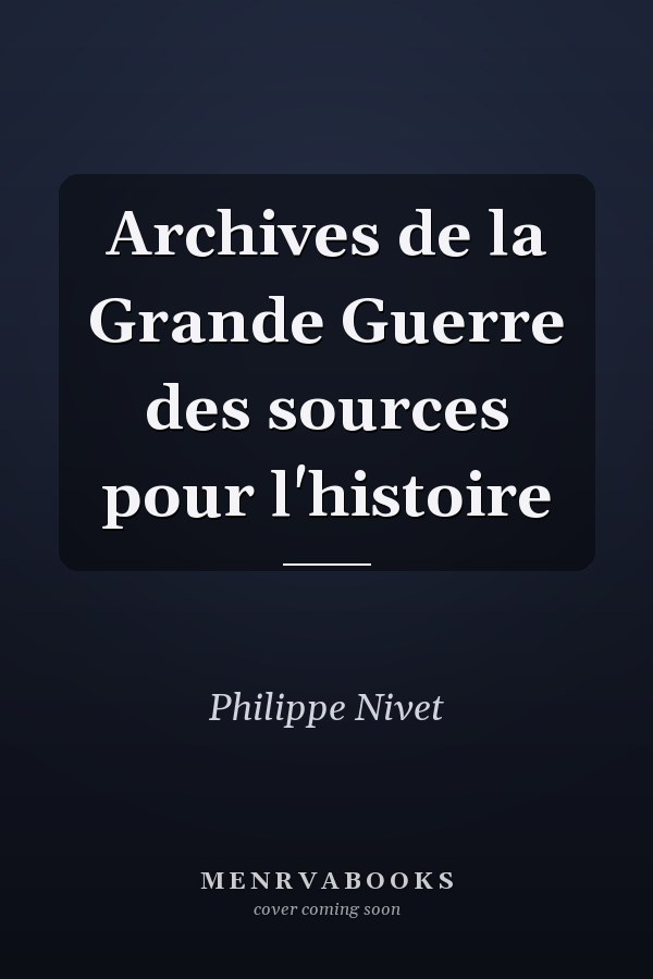 Archives de la Grande Guerre des sources pour l'histoire