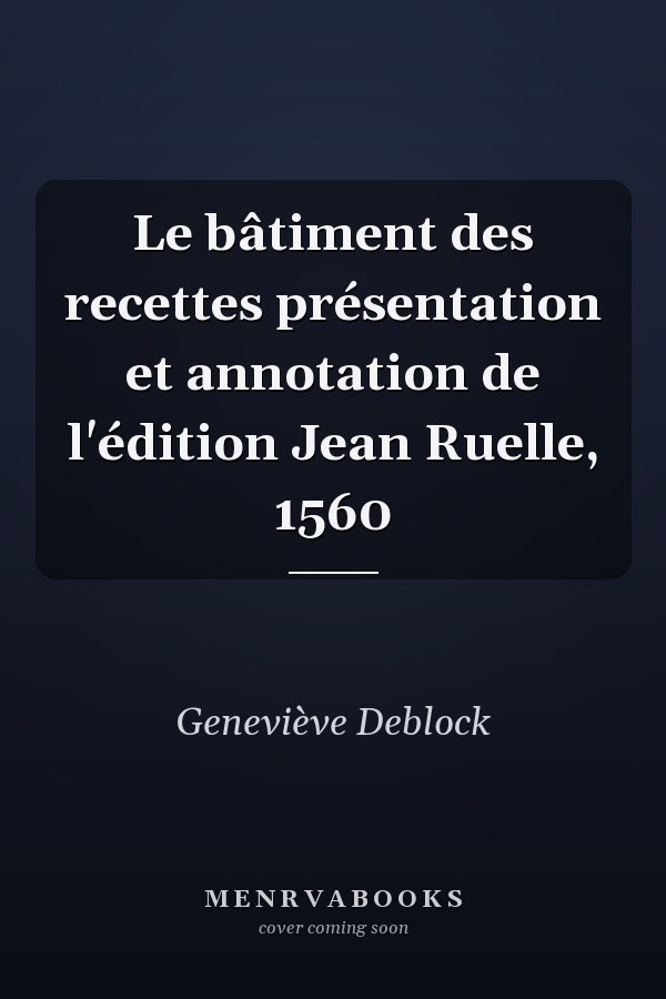 Le bâtiment des recettes présentation et annotation de l'édition Jean Ruelle, 1560