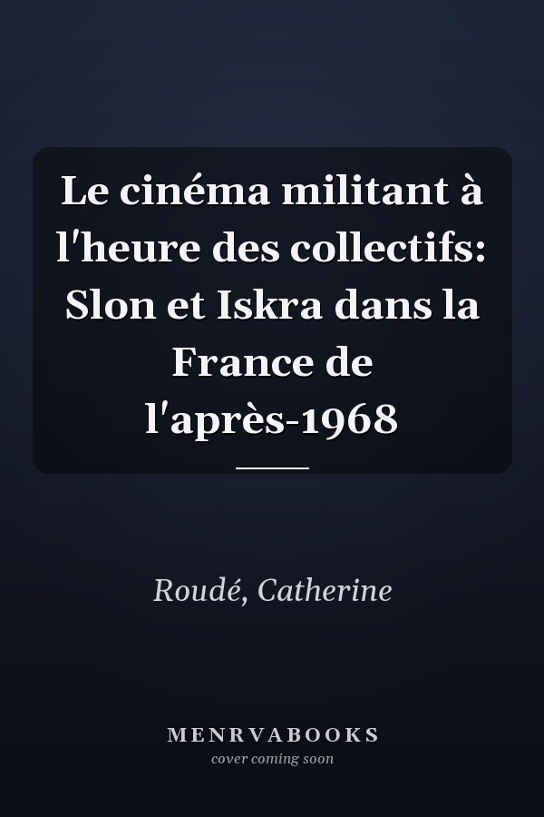 Le cinéma militant à l'heure des collectifs: Slon et Iskra dans la France de l'après-1968