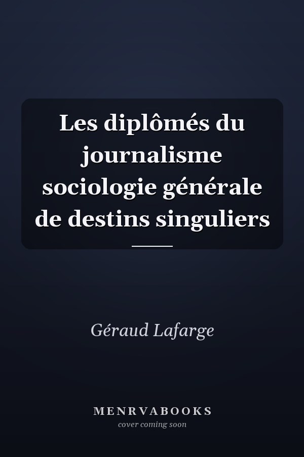 Les diplômés du journalisme sociologie générale de destins singuliers