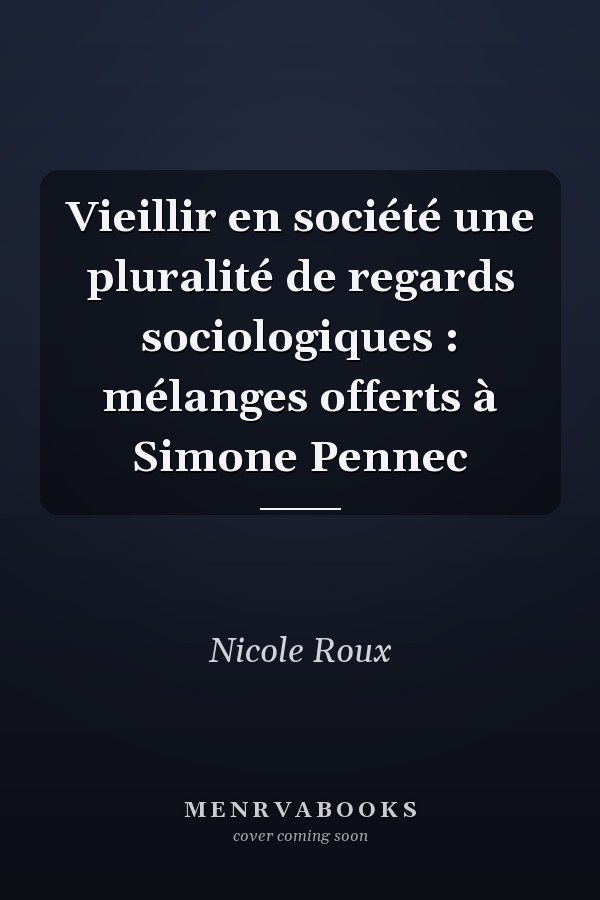 Vieillir en société une pluralité de regards sociologiques : mélanges offerts à Simone Pennec