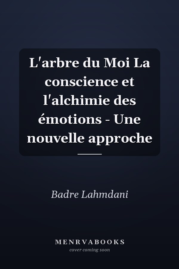 L'arbre du Moi La conscience et l'alchimie des émotions - Une nouvelle approche