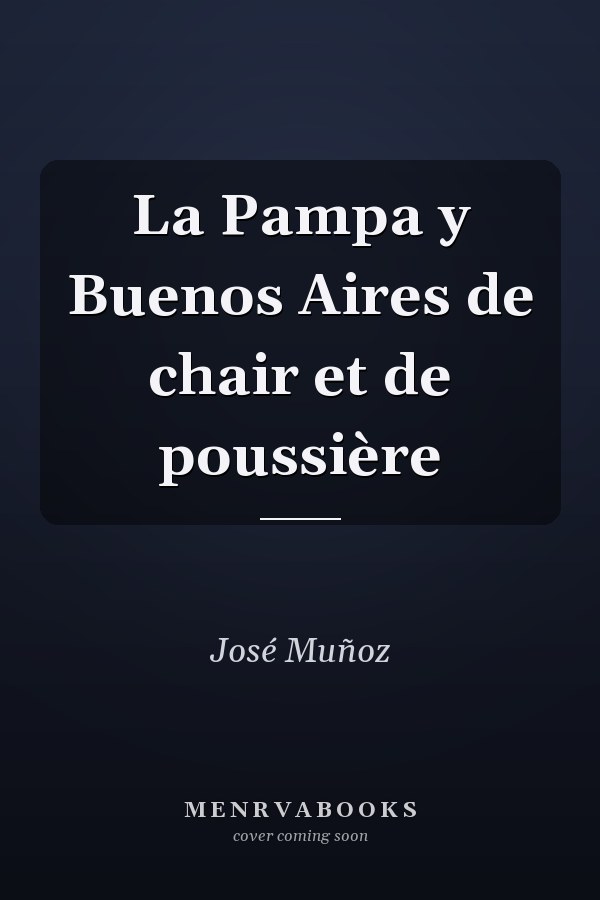 La Pampa y Buenos Aires de chair et de poussière