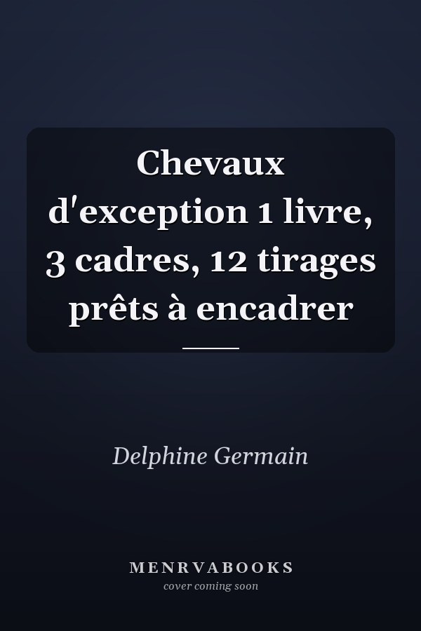 Chevaux d'exception 1 livre, 3 cadres, 12 tirages prêts à encadrer