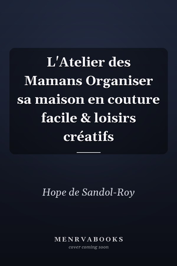 L'Atelier des Mamans Organiser sa maison en couture facile & loisirs créatifs