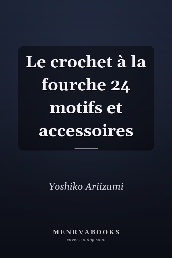 Le crochet à la fourche 24 motifs et accessoires