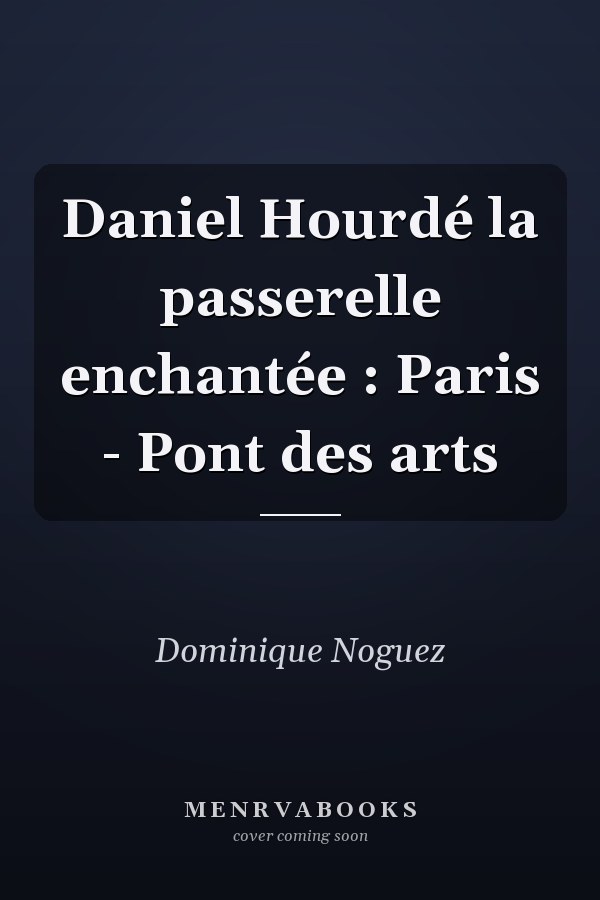 Daniel Hourdé la passerelle enchantée : Paris - Pont des arts