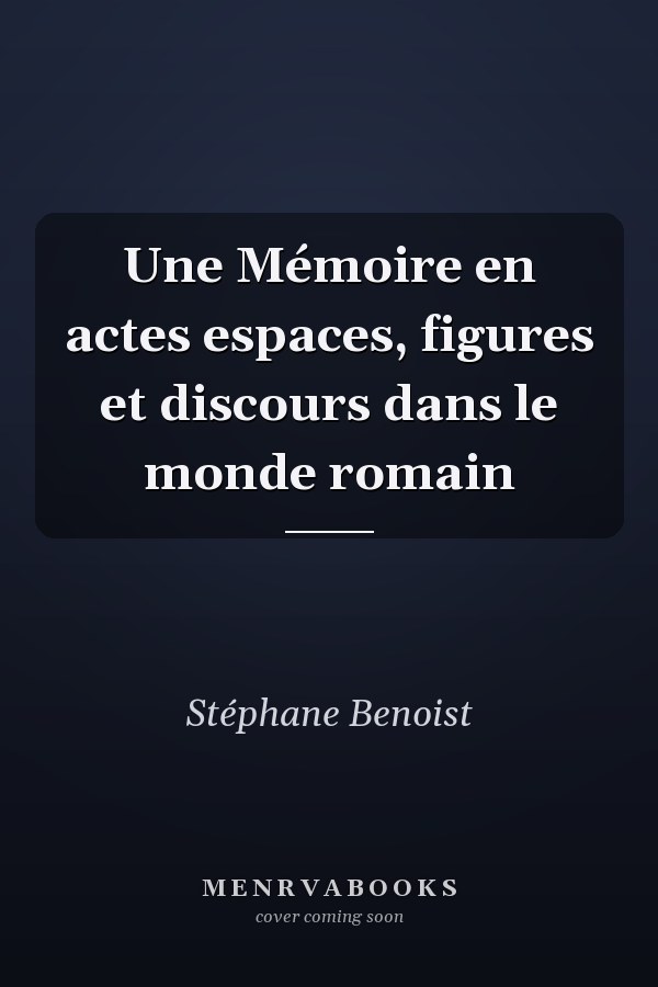 Une Mémoire en actes espaces, figures et discours dans le monde romain