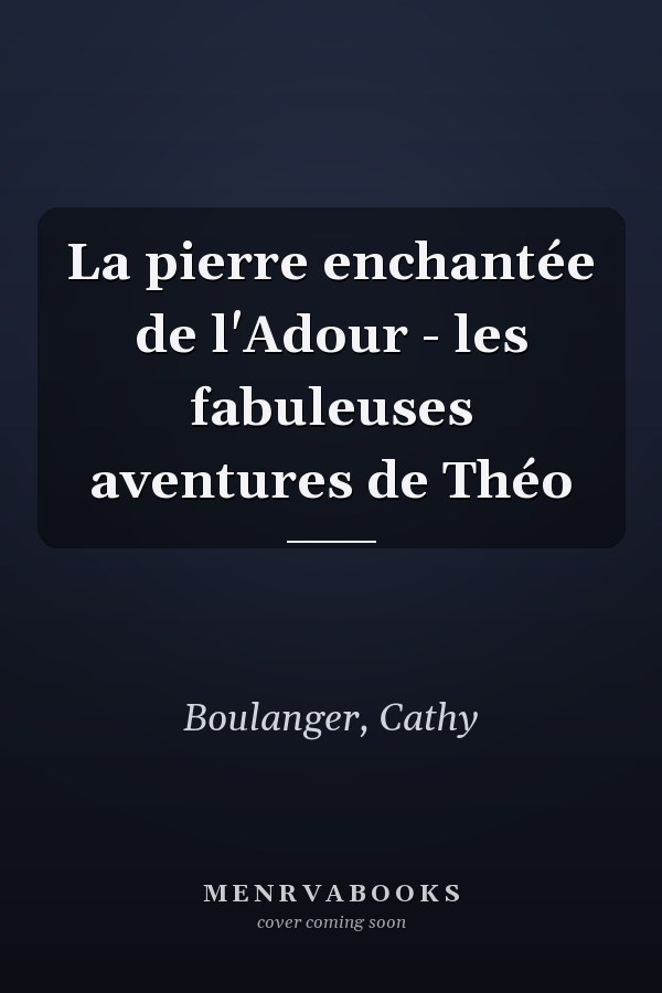 La pierre enchantée de l'Adour - les fabuleuses aventures de Théo