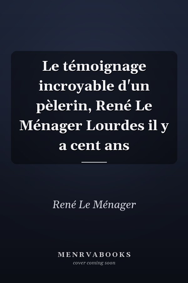 Le témoignage incroyable d'un pèlerin, René Le Ménager Lourdes il y a cent ans