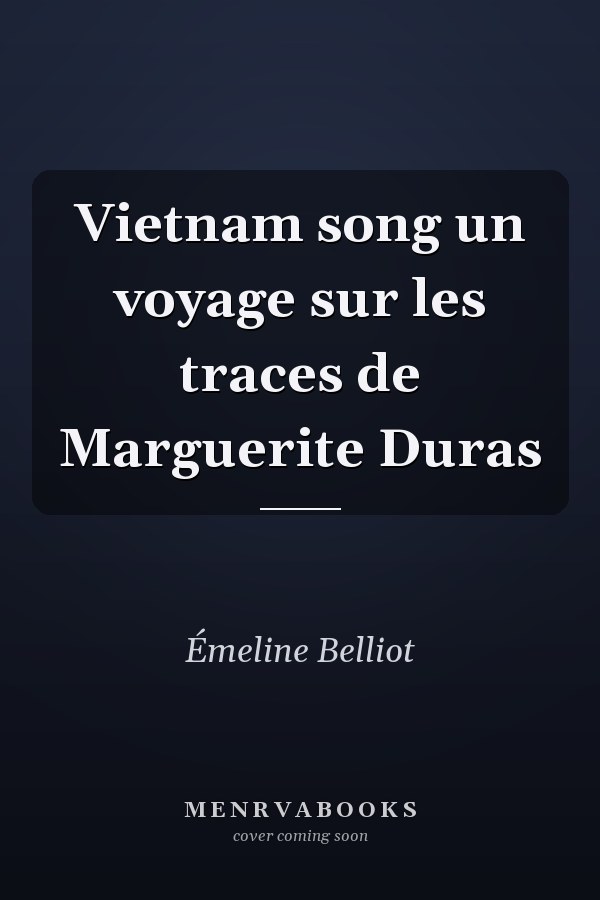 Vietnam song un voyage sur les traces de Marguerite Duras