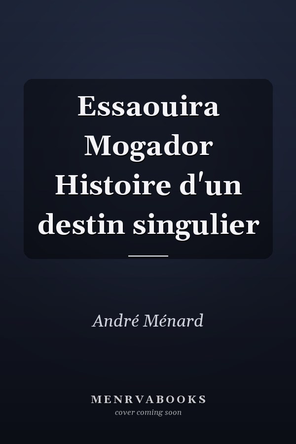 Essaouira Mogador Histoire d'un destin singulier