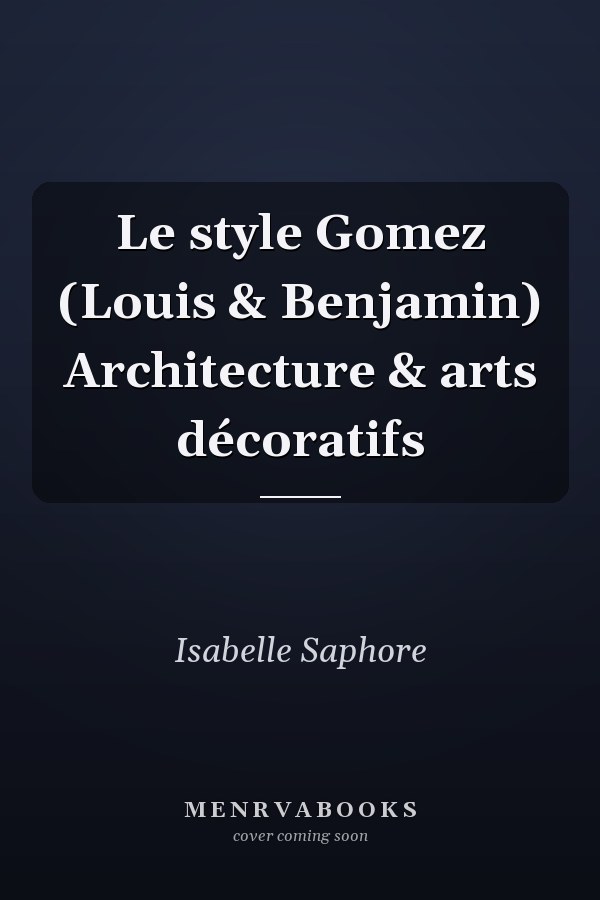 Le style Gomez (Louis & Benjamin) Architecture & arts décoratifs