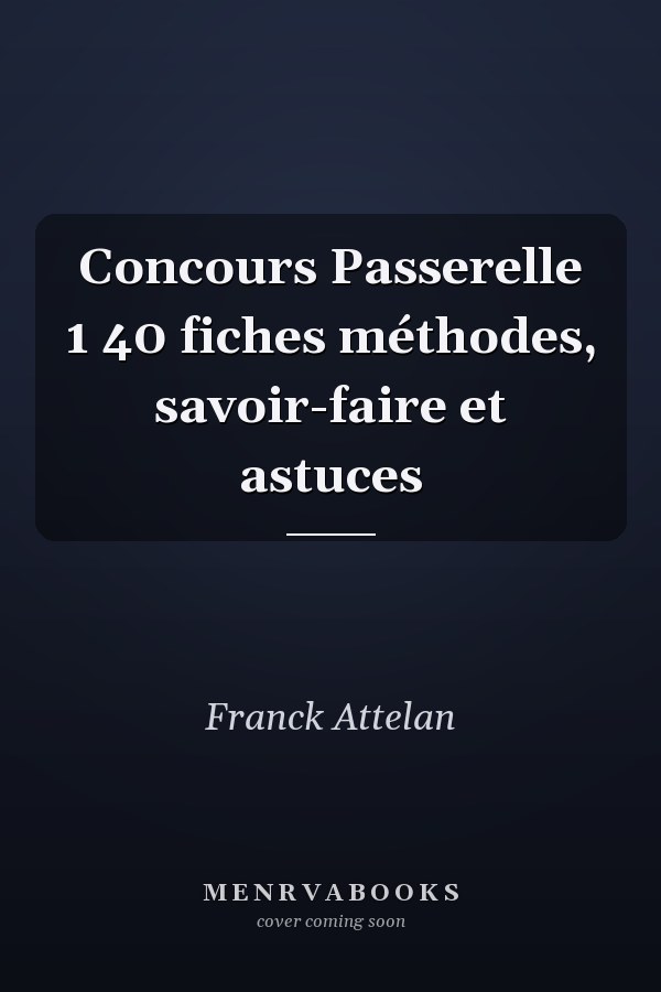 Concours Passerelle 1 40 fiches méthodes, savoir-faire et astuces